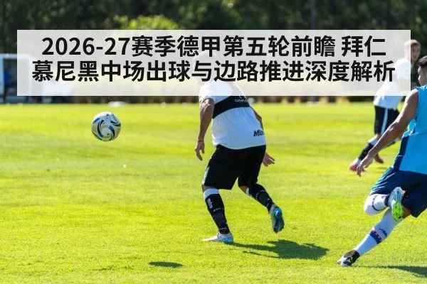 2026-27赛季德甲第五轮前瞻 拜仁慕尼黑中场出球与边路推进深度解析