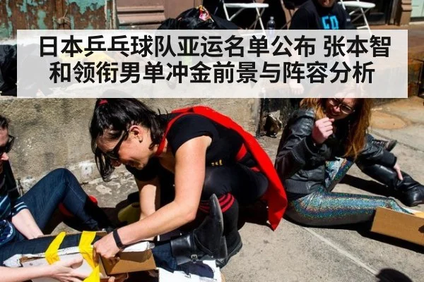 日本乒乓球队亚运名单公布 张本智和领衔男单冲金前景与阵容分析